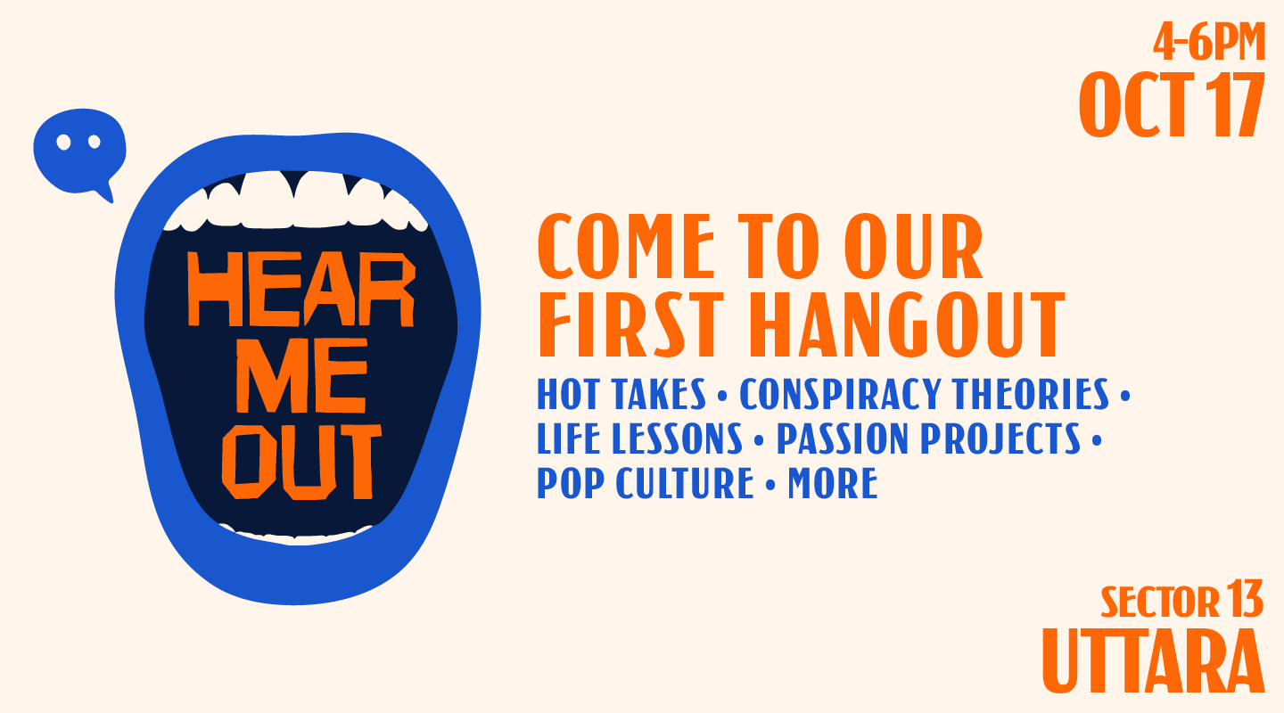 Hear Me Out — come to our first hangout. Hot takes, conspiracy theories, life lessons, passion projects, pop culture and more. 4–6PM, Oct 17, Uttara.